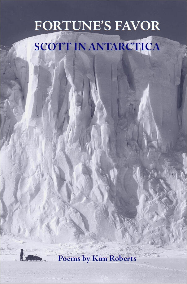Fortune's Favor: Scott In Antarctica Poems by Kim Roberts Fortune's Favor: Scott In Antarctica by Kim Roberts